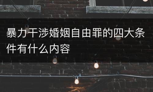 暴力干涉婚姻自由罪的四大条件有什么内容