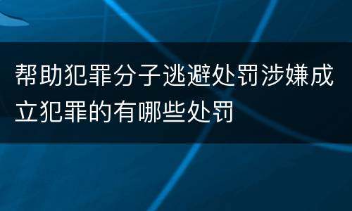 帮助犯罪分子逃避处罚涉嫌成立犯罪的有哪些处罚
