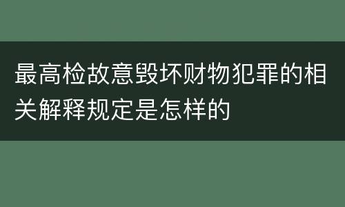 最高检故意毁坏财物犯罪的相关解释规定是怎样的