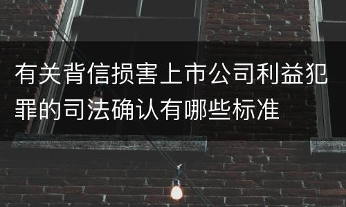 有关背信损害上市公司利益犯罪的司法确认有哪些标准