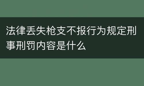 法律丢失枪支不报行为规定刑事刑罚内容是什么