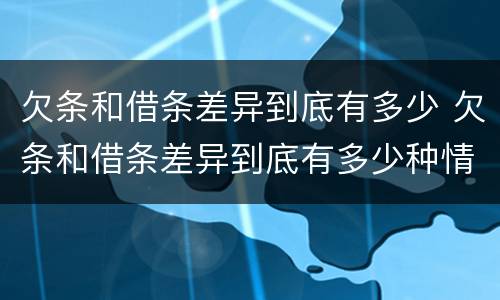 欠条和借条差异到底有多少 欠条和借条差异到底有多少种情况