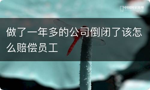 做了一年多的公司倒闭了该怎么赔偿员工