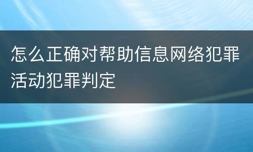 怎么正确对帮助信息网络犯罪活动犯罪判定