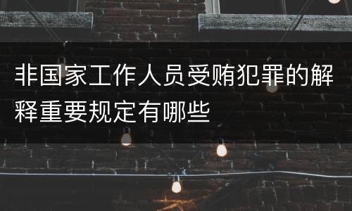 非国家工作人员受贿犯罪的解释重要规定有哪些