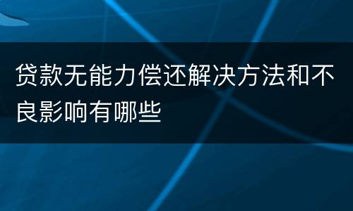 贷款无能力偿还解决方法和不良影响有哪些