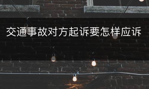 交通事故对方起诉要怎样应诉