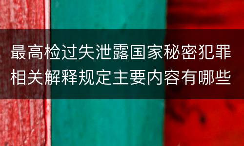 最高检过失泄露国家秘密犯罪相关解释规定主要内容有哪些
