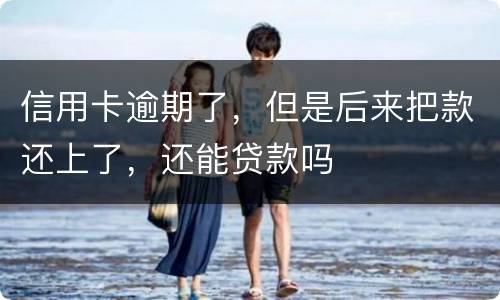 信用卡逾期了，但是后来把款还上了，还能贷款吗