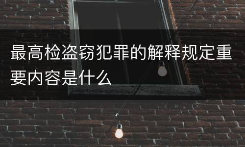最高检盗窃犯罪的解释规定重要内容是什么