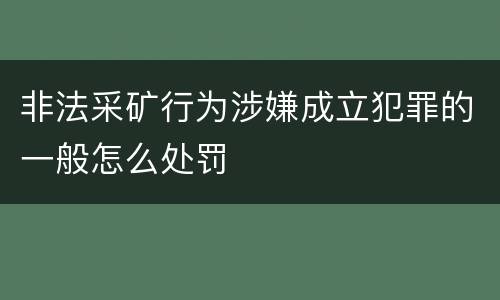 非法采矿行为涉嫌成立犯罪的一般怎么处罚
