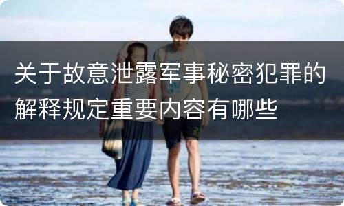 关于故意泄露军事秘密犯罪的解释规定重要内容有哪些