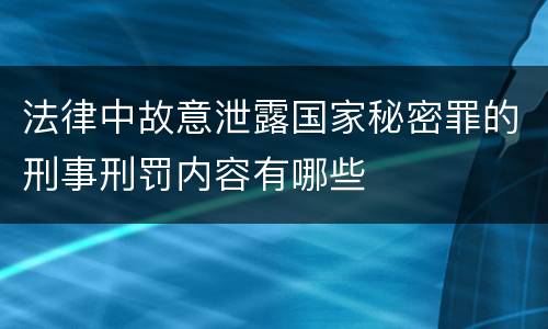 法律中故意泄露国家秘密罪的刑事刑罚内容有哪些