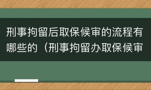 刑事拘留后取保候审的流程有哪些的（刑事拘留办取保候审的流程）