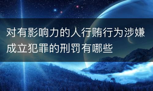 对有影响力的人行贿行为涉嫌成立犯罪的刑罚有哪些