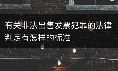 有关非法出售发票犯罪的法律判定有怎样的标准