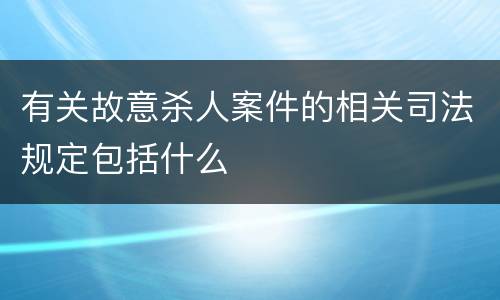 有关故意杀人案件的相关司法规定包括什么