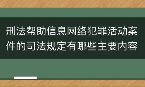 刑法帮助信息网络犯罪活动案件的司法规定有哪些主要内容
