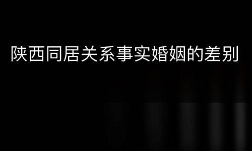 陕西同居关系事实婚姻的差别