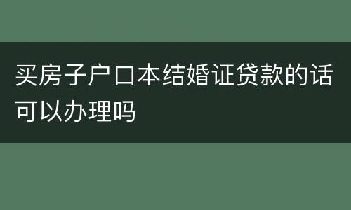买房子户口本结婚证贷款的话可以办理吗