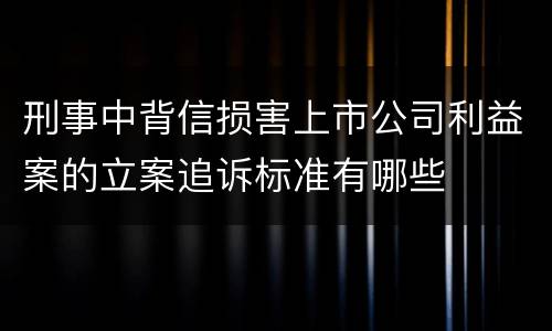 刑事中背信损害上市公司利益案的立案追诉标准有哪些