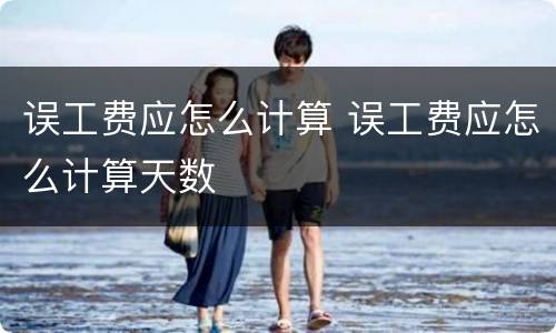 误工费应怎么计算 误工费应怎么计算天数