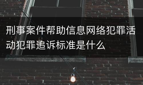 刑事案件帮助信息网络犯罪活动犯罪追诉标准是什么