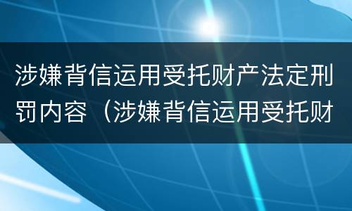 涉嫌背信运用受托财产法定刑罚内容（涉嫌背信运用受托财产法定刑罚内容）