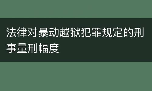 法律对暴动越狱犯罪规定的刑事量刑幅度