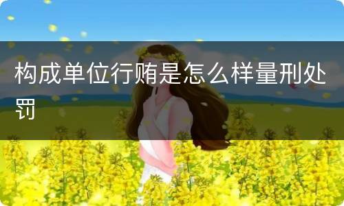 构成单位行贿是怎么样量刑处罚