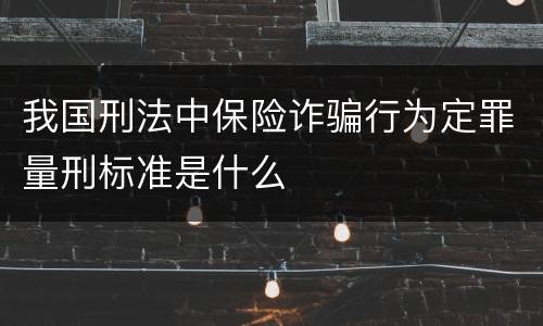 我国刑法中保险诈骗行为定罪量刑标准是什么