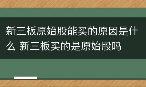 新三板原始股能买的原因是什么 新三板买的是原始股吗