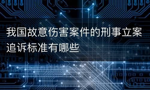 我国故意伤害案件的刑事立案追诉标准有哪些