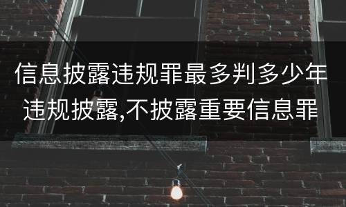 信息披露违规罪最多判多少年 违规披露,不披露重要信息罪判例