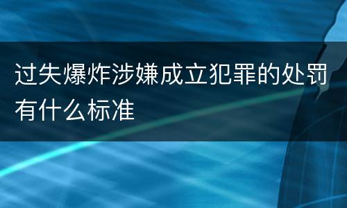 过失爆炸涉嫌成立犯罪的处罚有什么标准