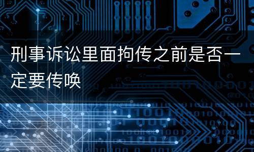 刑事诉讼里面拘传之前是否一定要传唤