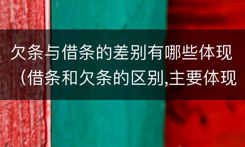 欠条与借条的差别有哪些体现（借条和欠条的区别,主要体现在哪些方面?）