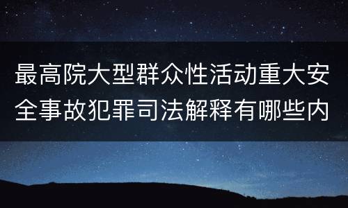 最高院大型群众性活动重大安全事故犯罪司法解释有哪些内容
