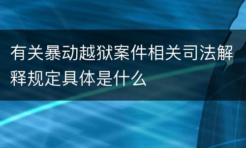有关暴动越狱案件相关司法解释规定具体是什么
