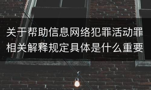 关于帮助信息网络犯罪活动罪相关解释规定具体是什么重要内容