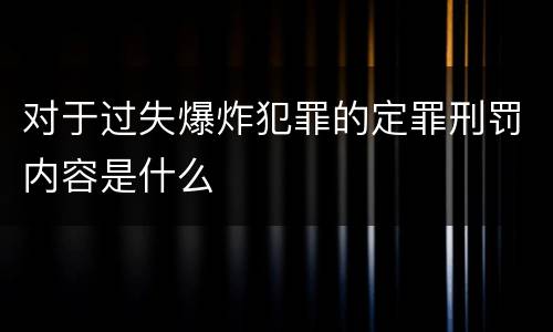 对于过失爆炸犯罪的定罪刑罚内容是什么