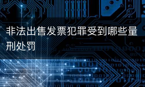 非法出售发票犯罪受到哪些量刑处罚