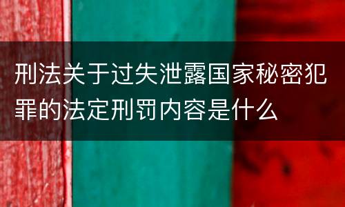 刑法关于过失泄露国家秘密犯罪的法定刑罚内容是什么