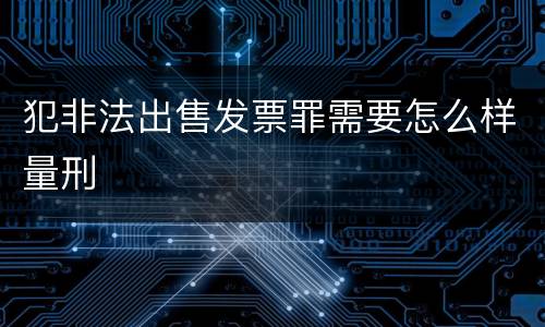 犯非法出售发票罪需要怎么样量刑