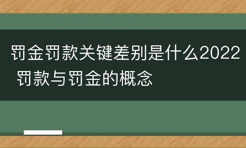 罚金罚款关键差别是什么2022 罚款与罚金的概念