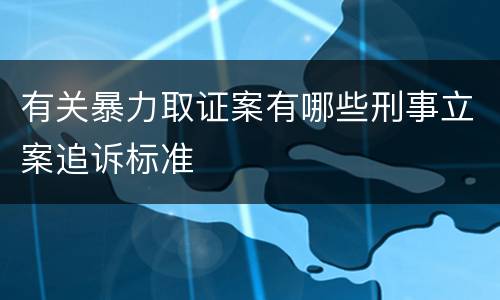有关暴力取证案有哪些刑事立案追诉标准
