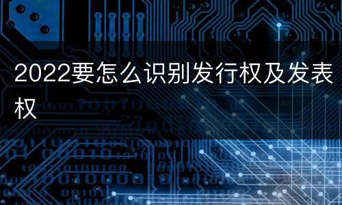 2022要怎么识别发行权及发表权