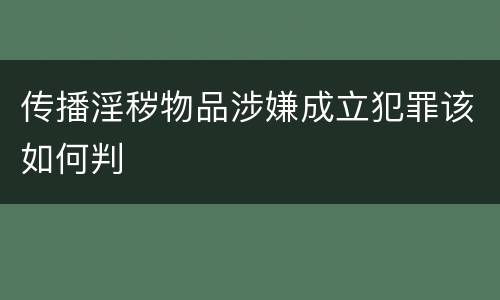 传播淫秽物品涉嫌成立犯罪该如何判