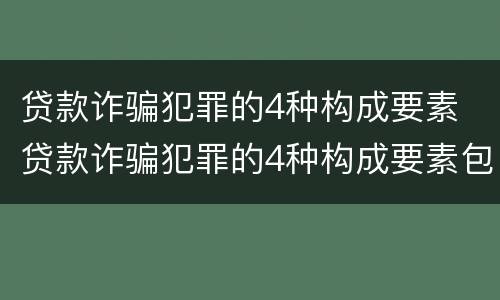 贷款诈骗犯罪的4种构成要素 贷款诈骗犯罪的4种构成要素包括