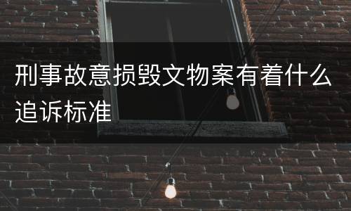 刑事故意损毁文物案有着什么追诉标准